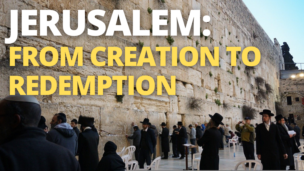 Jerusalem: From Creation to Redemption - Ateret Cohanim